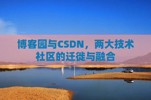 博客园与CSDN，两大技术社区的迁徙与融合
